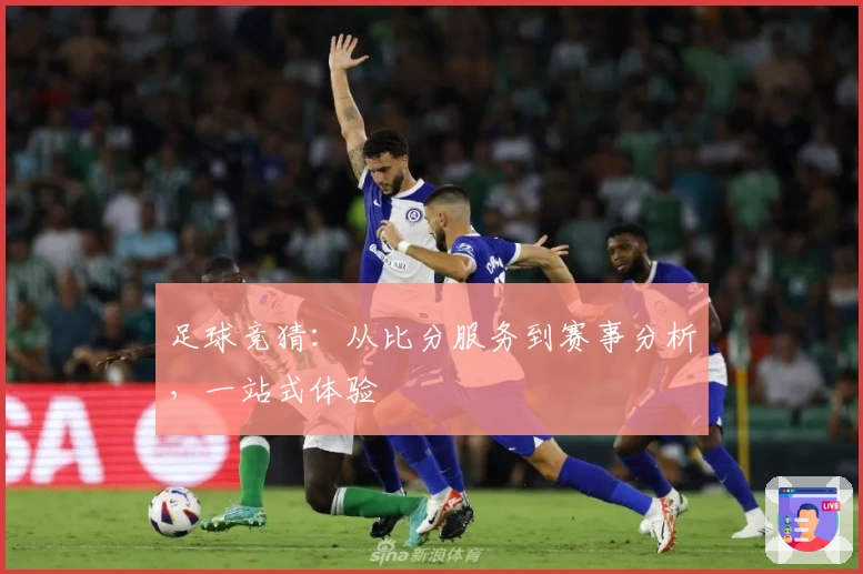 足球竞猜：从比分服务到赛事分析，一站式体验