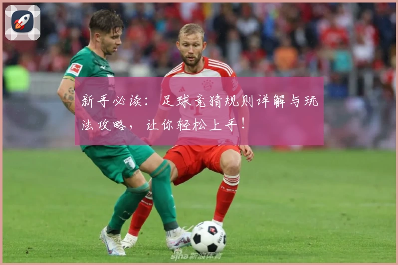 新手必读：足球竞猜规则详解与玩法攻略，让你轻松上手！