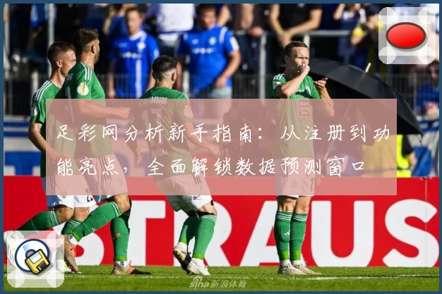 足彩网分析新手指南：从注册到功能亮点，全面解锁数据预测窗口