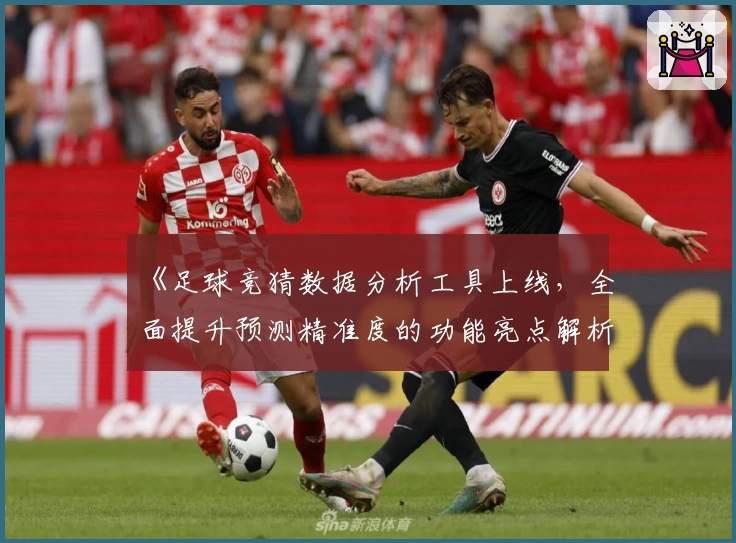 《足球竞猜数据分析工具上线，全面提升预测精准度的功能亮点解析》
