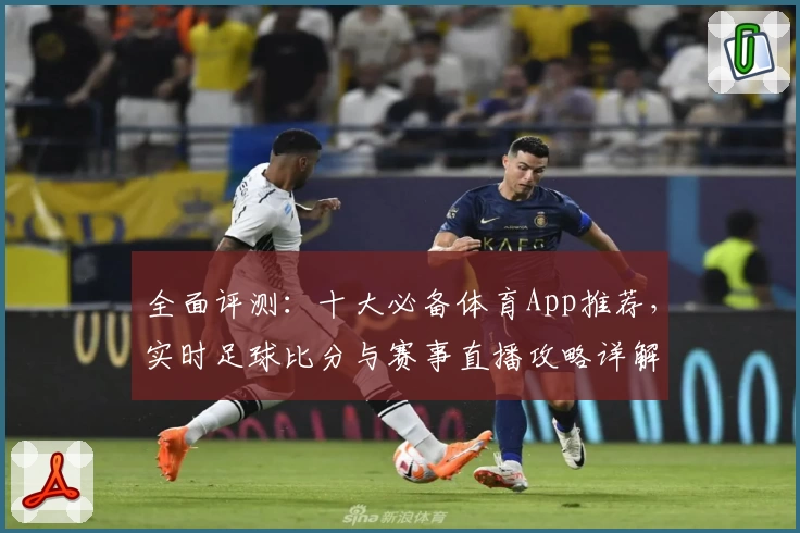 全面评测:十大必备体育App推荐,实时足球比分与赛事直播攻略详解