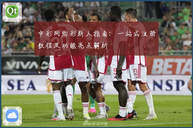 中彩网购彩新人指南：一站式注册教程及功能亮点解析