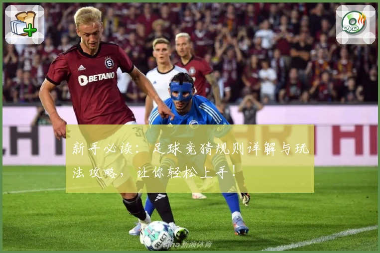 新手必读：足球竞猜规则详解与玩法攻略，让你轻松上手！