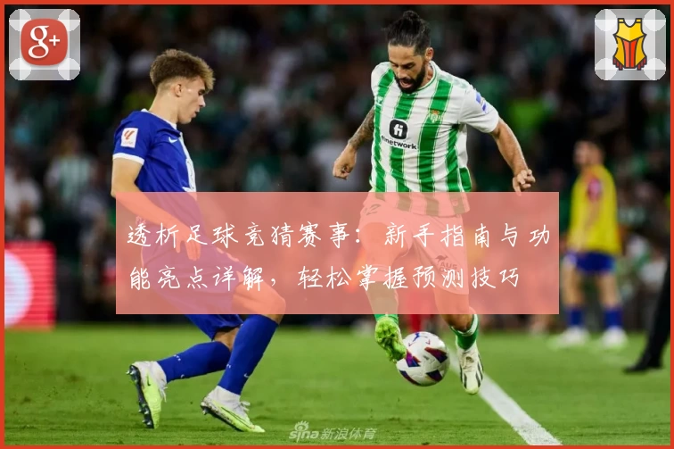 透析足球竞猜赛事：新手指南与功能亮点详解，轻松掌握预测技巧