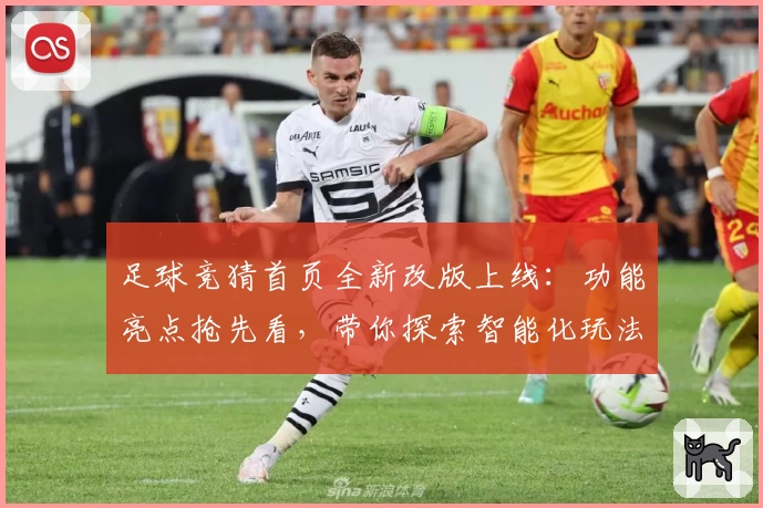 足球竞猜首页全新改版上线：功能亮点抢先看，带你探索智能化玩法新体验