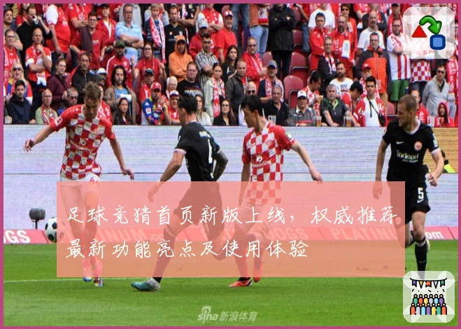 足球竞猜首页新版上线，权威推荐最新功能亮点及使用体验