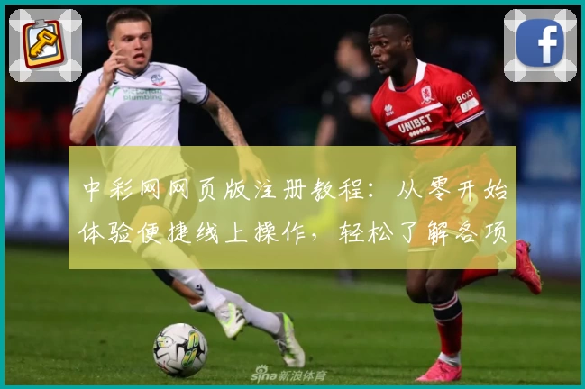 中彩网网页版注册教程：从零开始体验便捷线上操作，轻松了解各项功能亮点