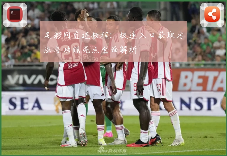 足彩网直连教程：极速入口获取方法与功能亮点全面解析